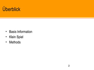 2
Überblick
• Basis Information
• Klein Spiel
• Methods
 