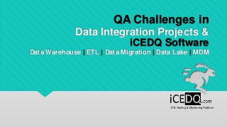 QA Challenges in
Data Integration Projects &
iCEDQ Software
Data Warehouse | ETL | Data Migration | Data Lake | MDM
ETL Testing & Monitoring Platform
 