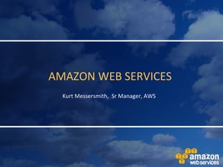 AMAZON WEB SERVICES  Kurt Messersmith,  Sr Manager, AWS 
