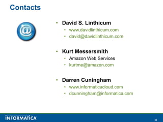 Contacts David S. Linthicum www.davidlinthicum.com [email_address] Kurt Messersmith Amazon Web Services [email_address] Darren Cuningham www.informaticacloud.com [email_address] 