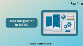 Data Integration
In DBMS
www.rootfacts.com
 