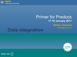 Primer for Predocs
17-19 January 2011
Rafael Jimenez
rafael@ebi.ac.uk
EnCORE
presentation
Data integration
 