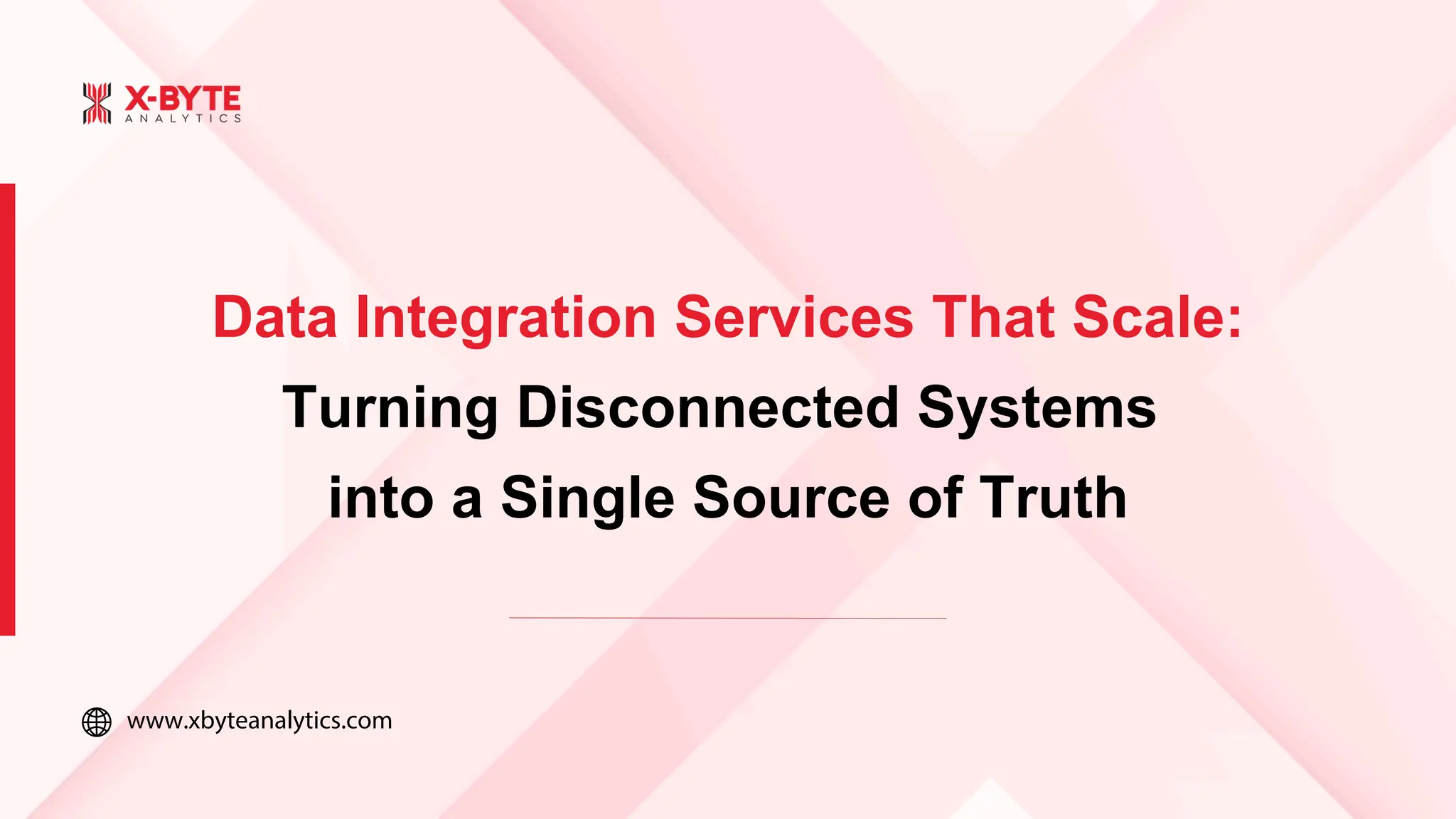 www.xbyteanalytics.com
Data Integration Services That Scale:
Turning Disconnected Systems
into a Single Source of Truth
 