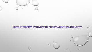 DATA INTEGRITY OVERVIEW IN PHARMACEUTICAL INDUSTRY
 