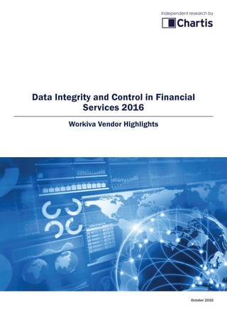 October 2016
Data Integrity and Control in Financial
­Services 2016
Workiva Vendor Highlights
Independent research by
 