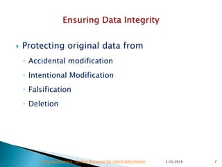  Protecting original data from
◦ Accidental modification
◦ Intentional Modification
◦ Falsification
◦ Deletion
5/15/2014 7Drug Regulations : Online Resource for Latest Information
 