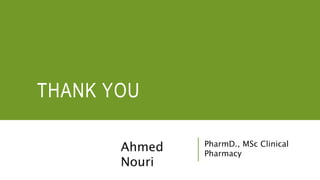 THANK YOU
PharmD., MSc Clinical
Pharmacy
Ahmed
Nouri
 
