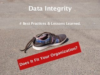 Data Integrity

# Best Practices & Lessons Learned.
 