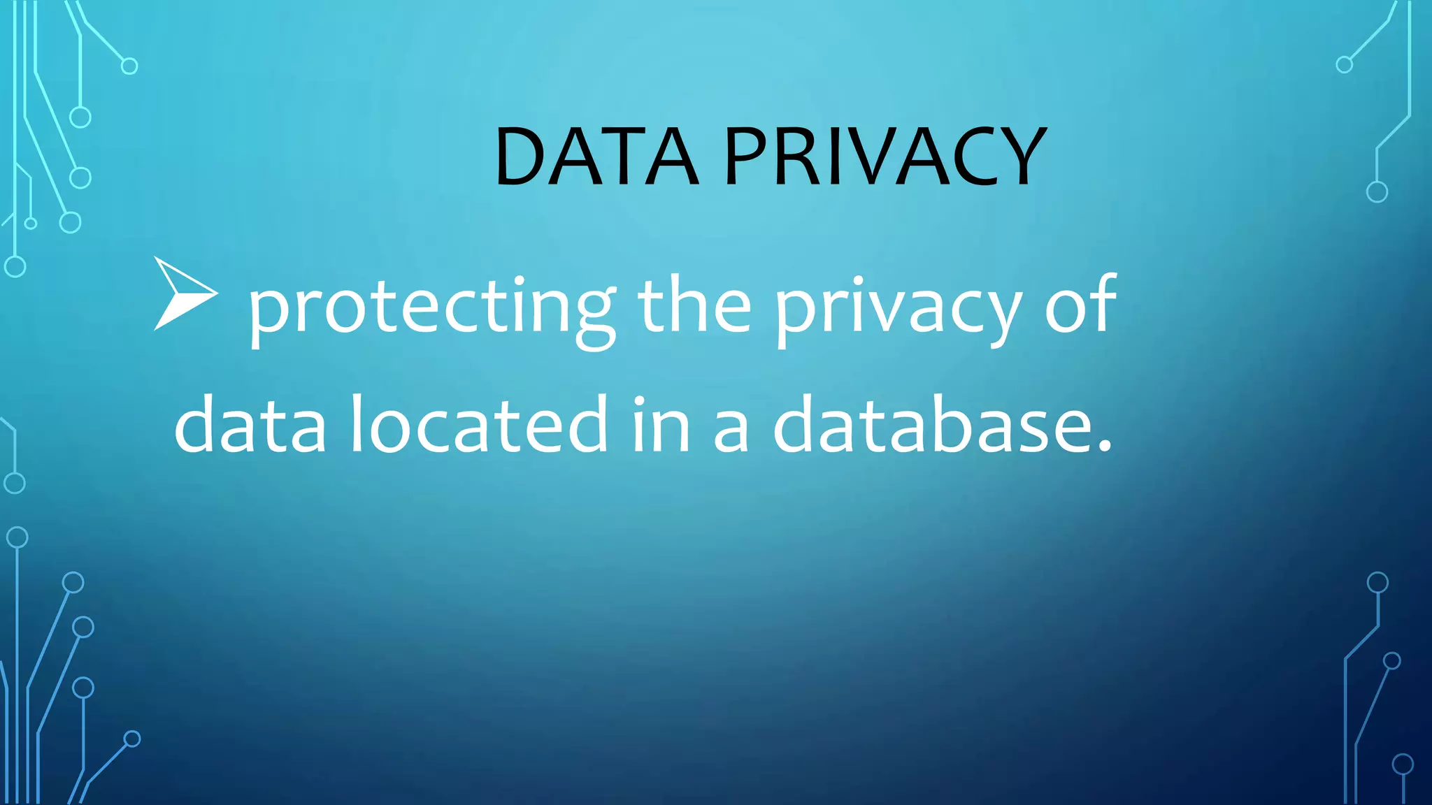 DATA PRIVACY
protecting the privacy of
data located in a database.
