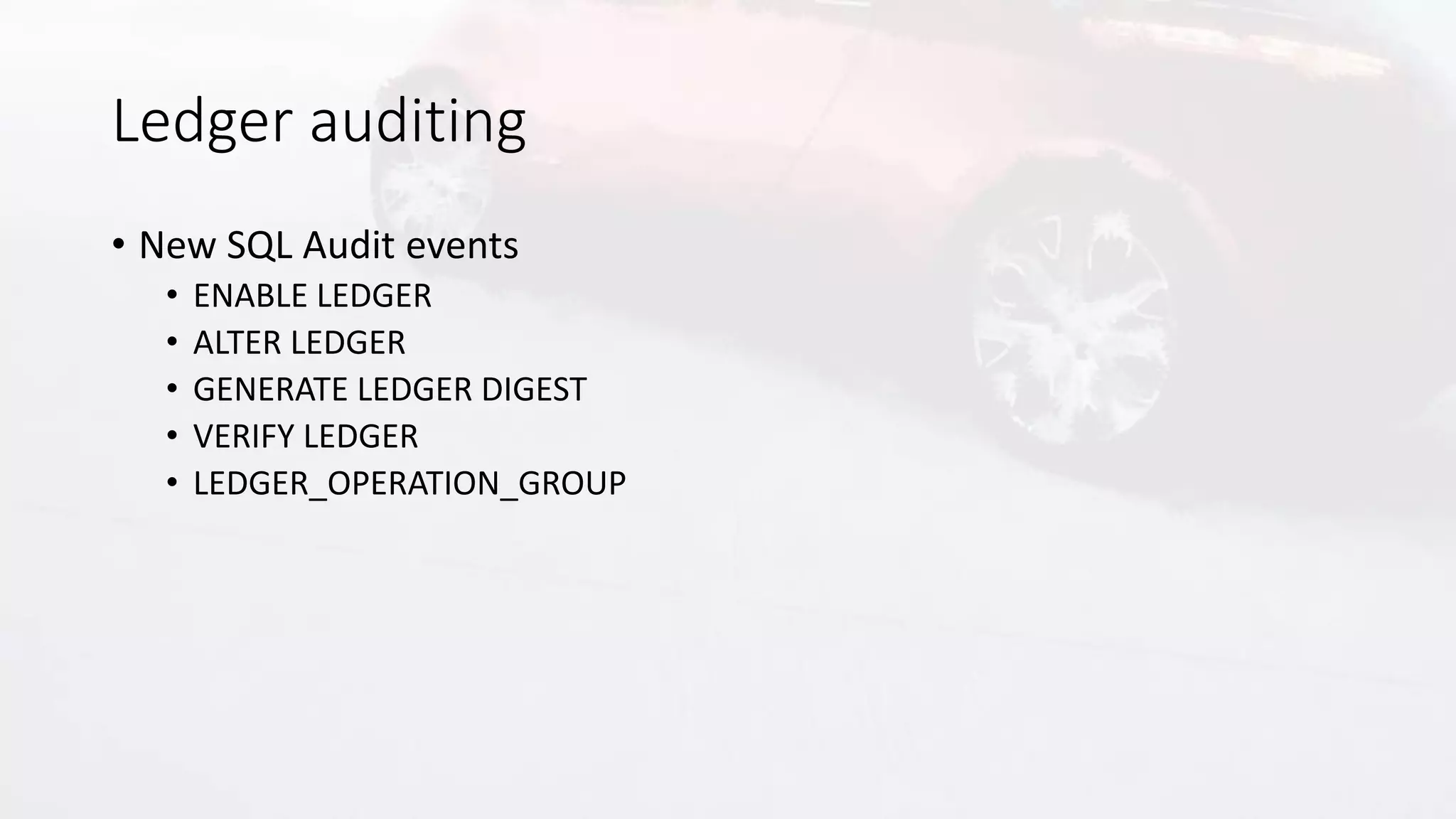 Ledger auditing
• New SQL Audit events
• ENABLE LEDGER
• ALTER LEDGER
• GENERATE LEDGER DIGEST
• VERIFY LEDGER
• LEDGER_OPERATION_GROUP
 