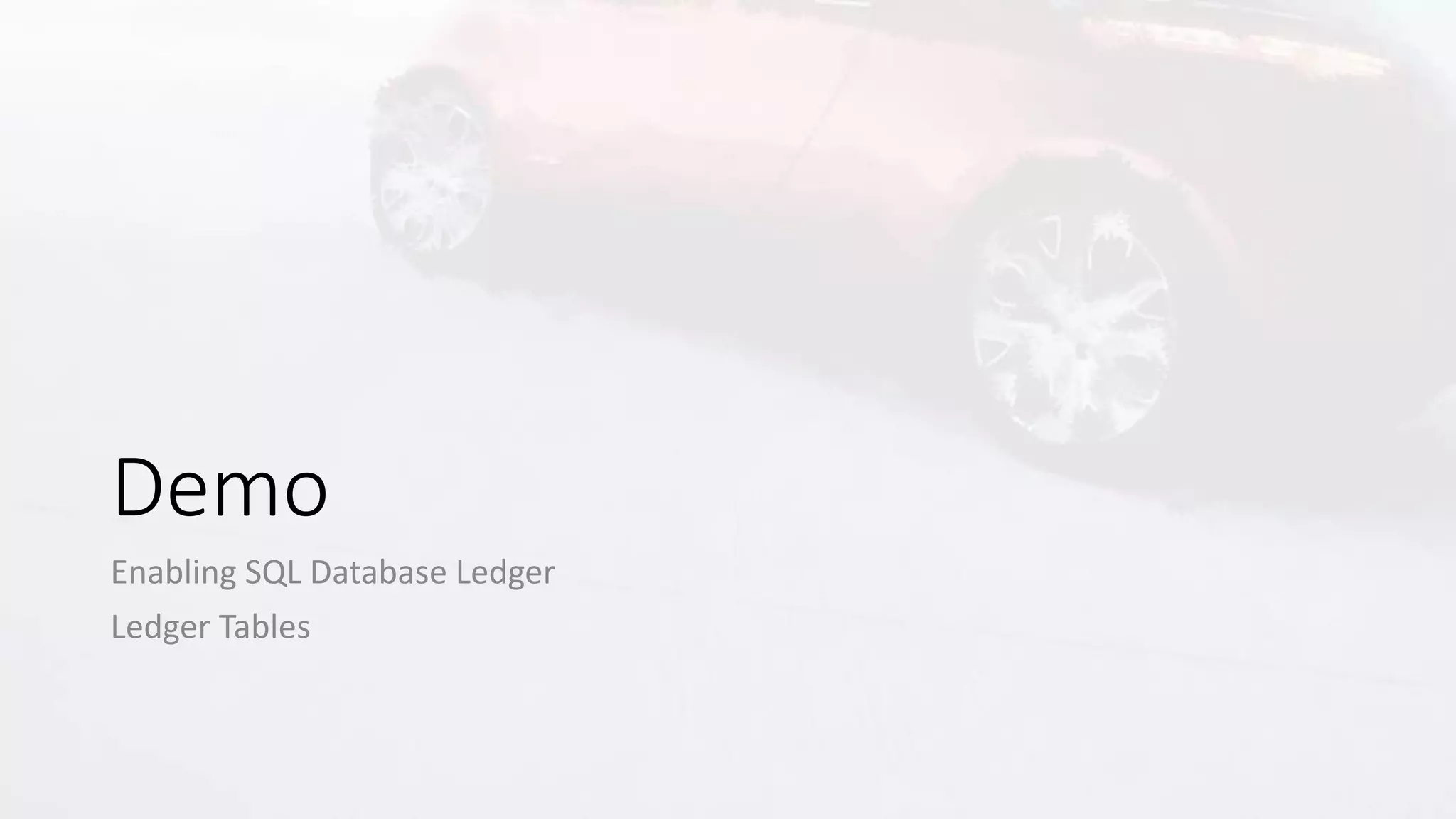 Demo
Enabling SQL Database Ledger
Ledger Tables
 