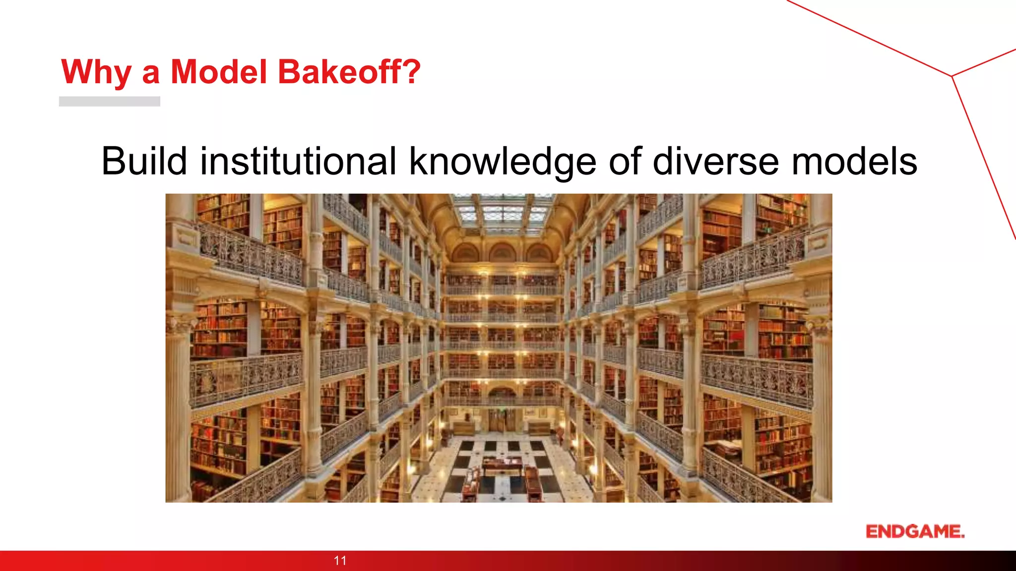 Why a Model Bakeoff?
Build institutional knowledge of diverse models
11
 