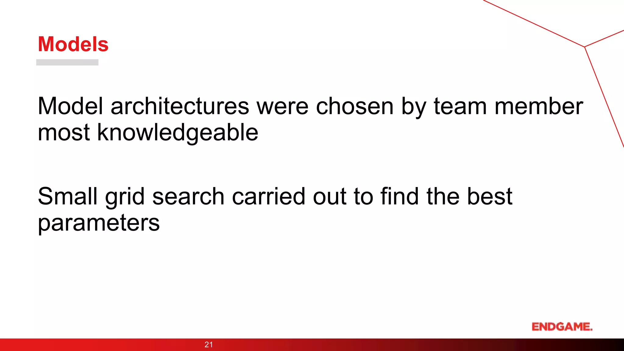 Models
21
Model architectures were chosen by team member
most knowledgeable
Small grid search carried out to find the best
parameters
 