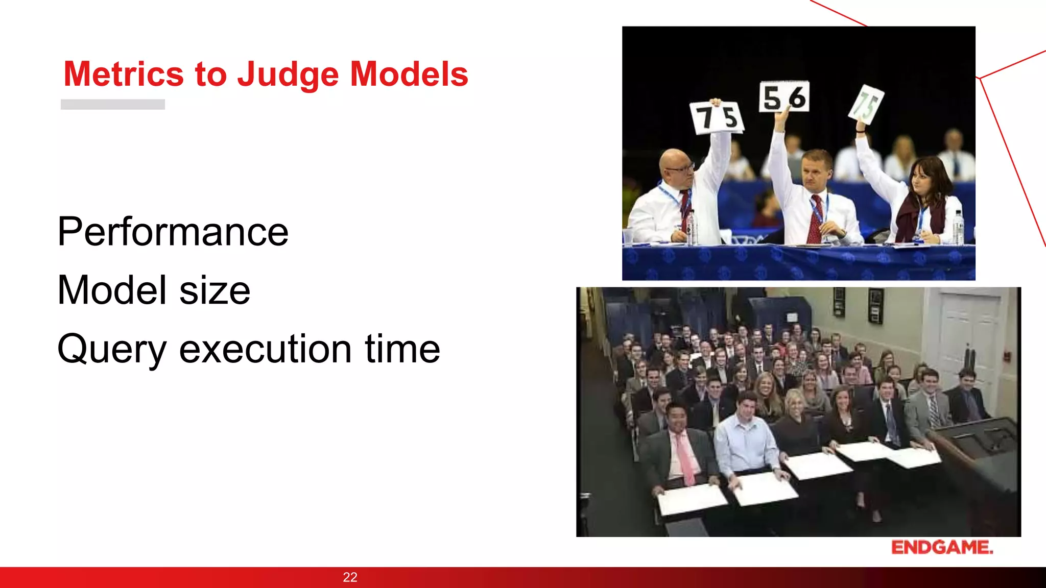 Metrics to Judge Models
Performance
Model size
Query execution time
22
 