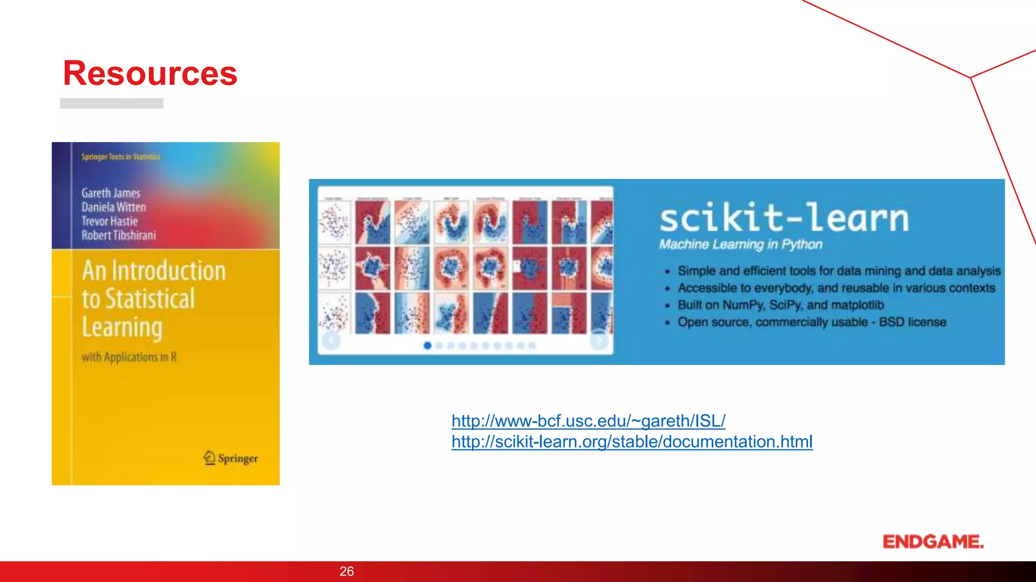 Resources
26
http://www-bcf.usc.edu/~gareth/ISL/
http://scikit-learn.org/stable/documentation.html
 