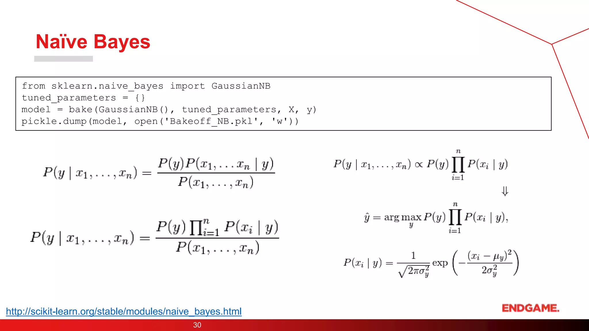 Naïve Bayes
30
from sklearn.naive_bayes import GaussianNB
tuned_parameters = {}
model = bake(GaussianNB(), tuned_parameters, X, y)
pickle.dump(model, open('Bakeoff_NB.pkl', 'w'))
http://scikit-learn.org/stable/modules/naive_bayes.html
 