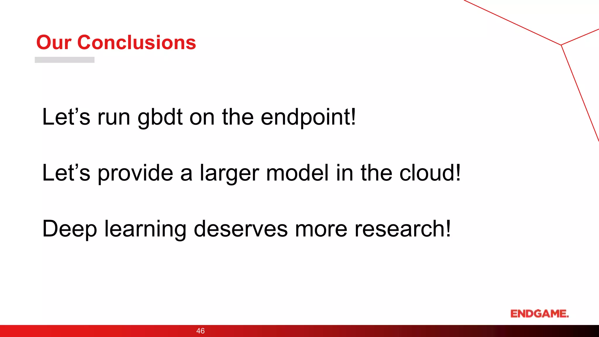 Our Conclusions
46
Let’s run gbdt on the endpoint!
Let’s provide a larger model in the cloud!
Deep learning deserves more research!
 
