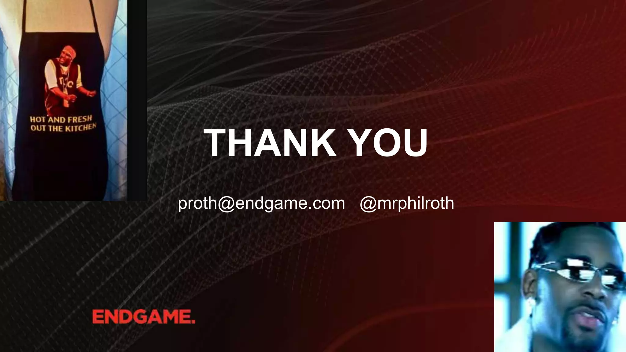 THANK YOU
proth@endgame.com @mrphilroth
 