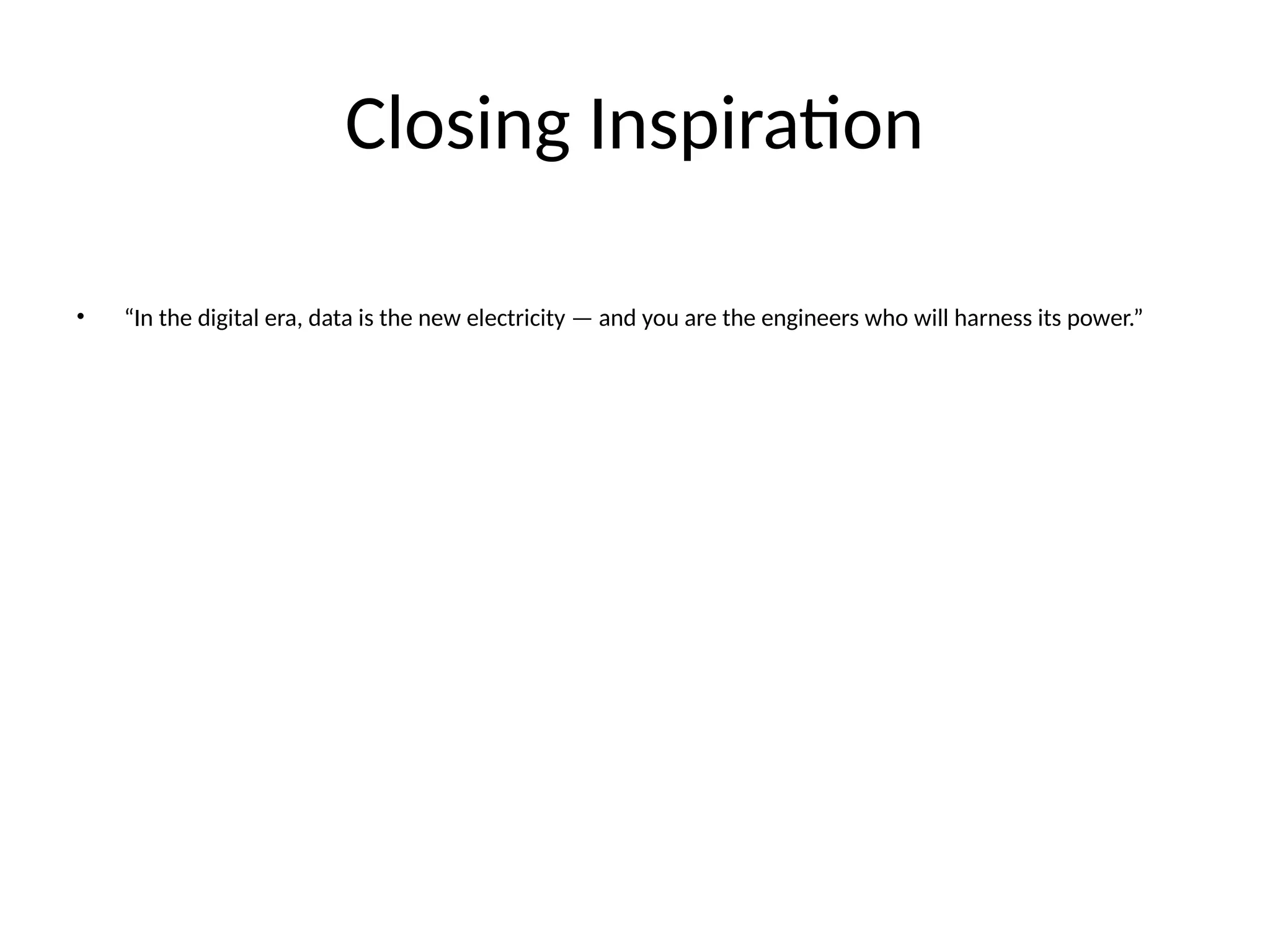 Closing Inspiration • “In the digital era, data is the new electricity — and you are the engineers who will harness its power.” 