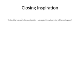 Closing Inspiration
• “In the digital era, data is the new electricity — and you are the engineers who will harness its power.”
 