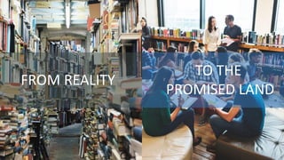 2525
FROM REALITY
TO THE
PROMISED LAND
 