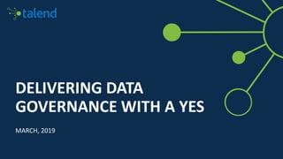 DELIVERING DATA
GOVERNANCE WITH A YES
MARCH, 2019
 