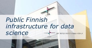 Public Finnish
infrastructure for data
science
 