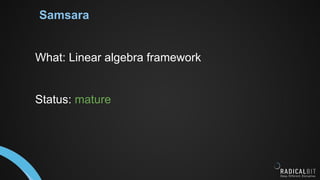 Samsara
What: Linear algebra framework
Status: mature
 