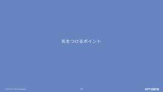 © 2019 NTT DATA Corporation 33
気をつけるポイント
 