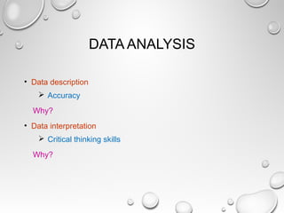 DATA ANALYSIS
• Data description
 Accuracy
Why?
• Data interpretation
 Critical thinking skills
Why?
 