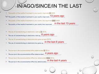 IN/AGO/SINCE/IN THE LAST
13 years ago
in the last 13 years
8 years ago
in the last 8 years
4 years ago
in the last 4 years
 