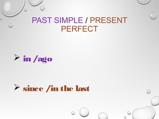PAST SIMPLE / PRESENT
PERFECT
 in /ago
 since /in the last
 