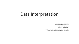 Data Interpretation
Nimisha Nandan
Ph.D Scholar
Central University of Kerala
 
