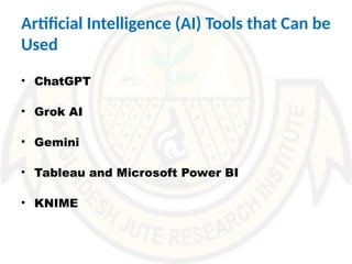 Artificial Intelligence (AI) Tools that Can be
Used
• ChatGPT
• Grok AI
• Gemini
• Tableau and Microsoft Power BI
• KNIME
 