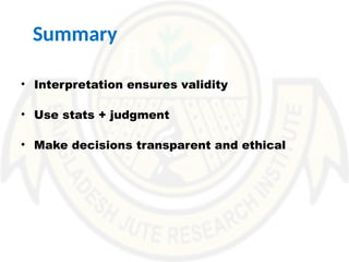 Summary
• Interpretation ensures validity
• Use stats + judgment
• Make decisions transparent and ethical
 