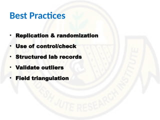 Best Practices
• Replication & randomization
• Use of control/check
• Structured lab records
• Validate outliers
• Field triangulation
 