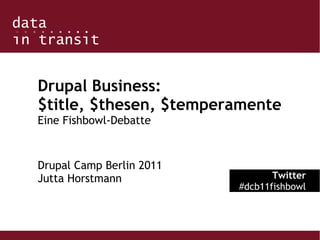 Drupal Business:
$title, $thesen, $temperamente
Eine Fishbowl-Debatte
Drupal Camp Berlin 2011
Jutta Horstmann Twitter
#dcb11fishbowl
 