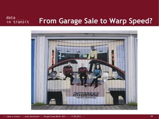 : : : data in transit : : : Jutta Horstmann : : : Drupal Camp Berlin 2011 : : : 17.09.2011 : : : 19
From Garage Sale to Warp Speed?
 
