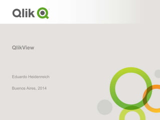 QlikView
Eduardo Heidenreich
Buenos Aires, 2014
 