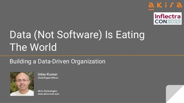 Data (Not Software) Is Eating
The World
Building a Data-Driven Organization
Uday Kumar
Chief Digital Ofﬁcer
Akira Technologies
www.akira-tech.com
 
