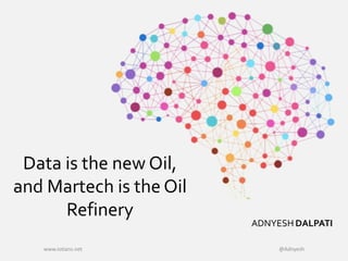 Data is the new Oil,
and Martech is the Oil
Refinery
DALPATIADNYESH
www.iotians.net @Adnyesh
 