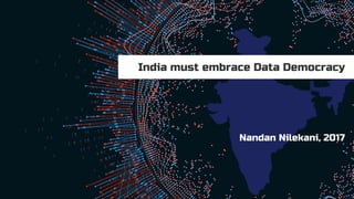 Nandan Nilekani, 2017
India must embrace Data Democracy
 