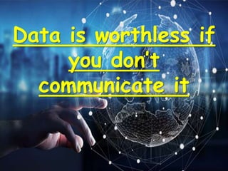Data is worthless if
you don’t
communicate it
 