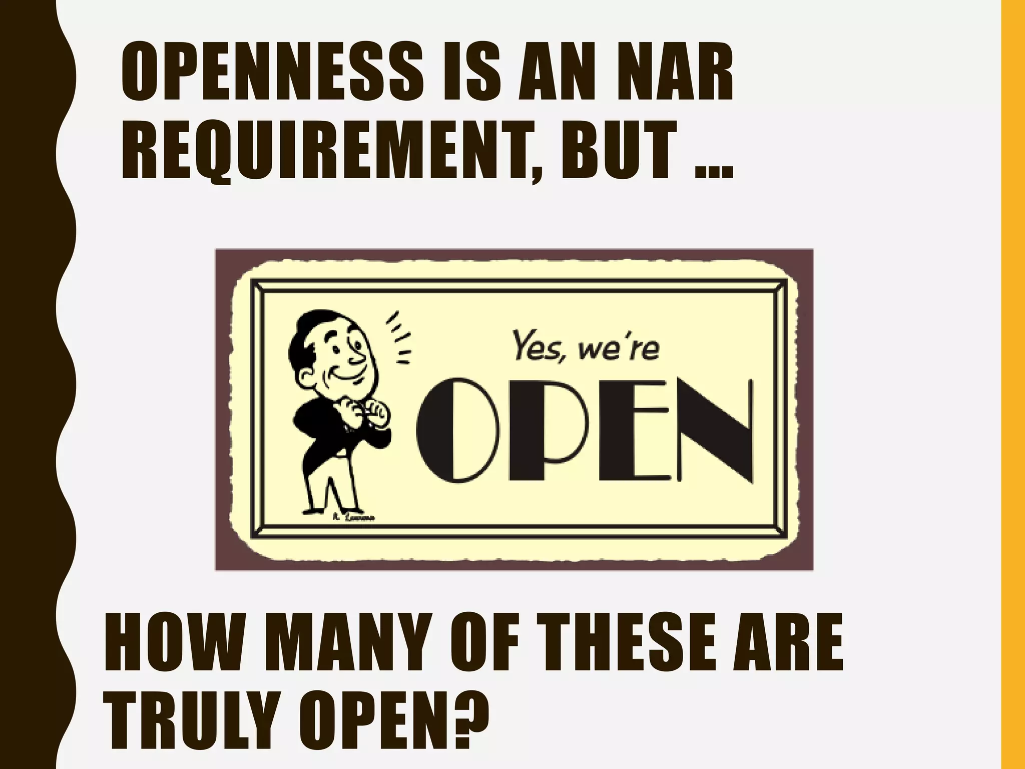 HOW MANY OF THESE ARE
TRULY OPEN?
OPENNESS IS AN NAR
REQUIREMENT, BUT …
 
