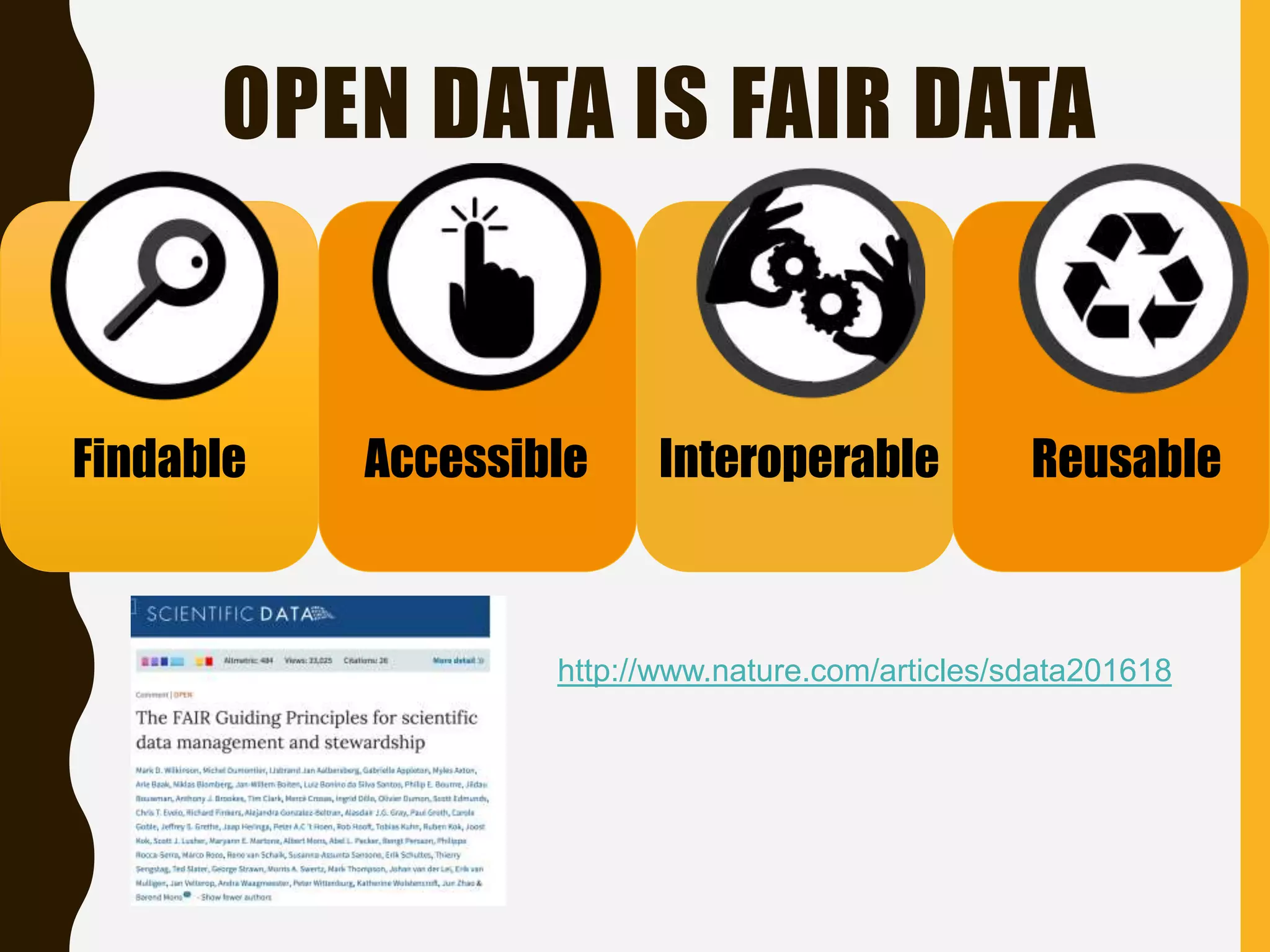 OPEN DATA IS FAIR DATA
http://www.nature.com/articles/sdata201618
Findable Accessible Interoperable Reusable
 
