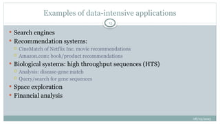 08/05/2025
15
 Search engines
 Recommendation systems:
 CineMatch of Netflix Inc. movie recommendations
 Amazon.com: book/product recommendations
 Biological systems: high throughput sequences (HTS)
 Analysis: disease-gene match
 Query/search for gene sequences
 Space exploration
 Financial analysis
Examples of data-intensive applications
 