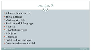 08/05/2025
B.Ramamurthy 2016
 R Basics, fundamentals
 The R language
 Working with data
 Statistics with R language
 R syntax
 R Control structures
 R Objects
 R formulas
 Install and use packages
 Quick overview and tutorial
41
Learning R
 
