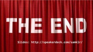 Slides: http://speakerdeck.com/samklr/ 
