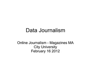Data Journalism

Online Journalism - Magazines MA
          City University
        February 16 2012
 