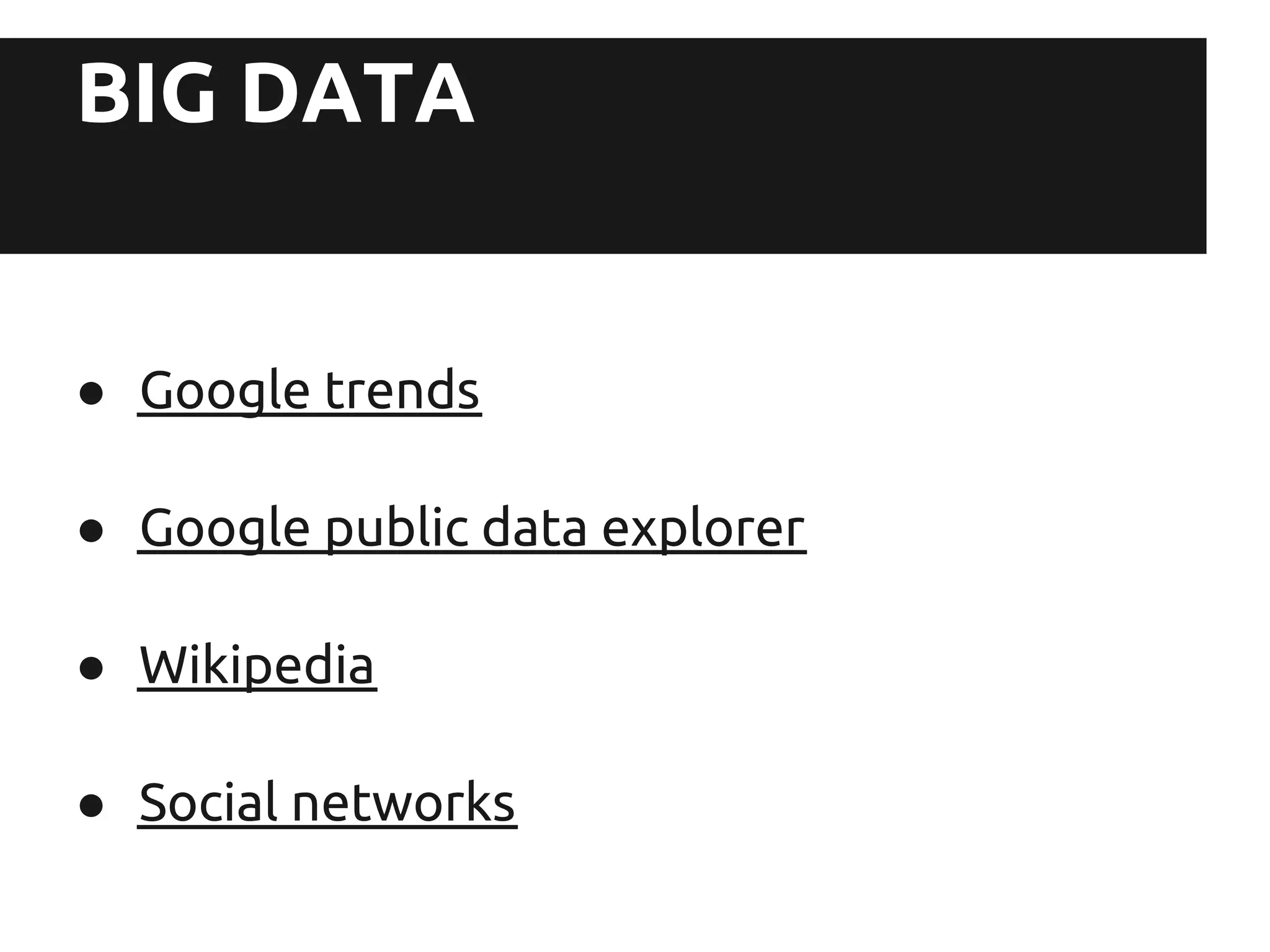 BIG DATA


● Google trends

● Google public data explorer

● Wikipedia

● Social networks
 